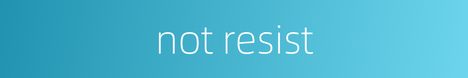 not resist的同义词