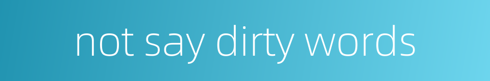 not say dirty words的同义词