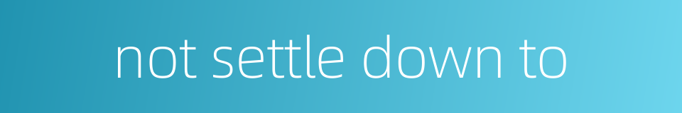 not settle down to的同义词