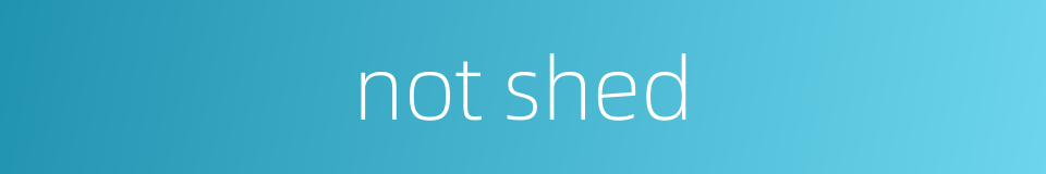 not shed的同义词