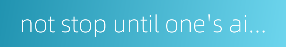 not stop until one's aim is attained的同义词