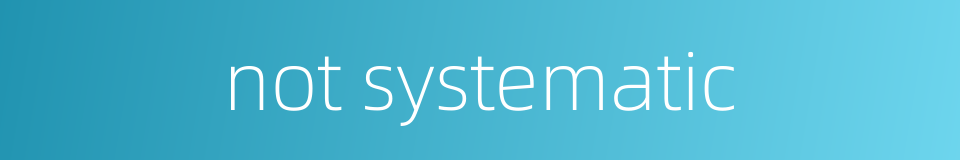 not systematic的同义词
