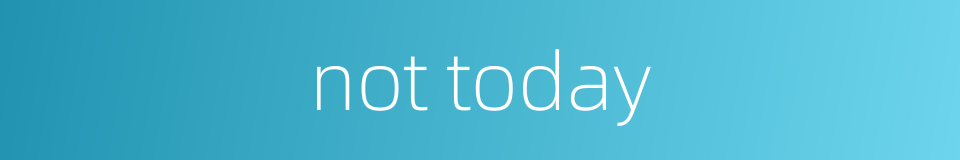 not today的同义词