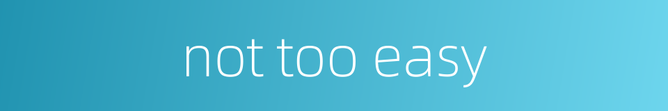 not too easy的同义词