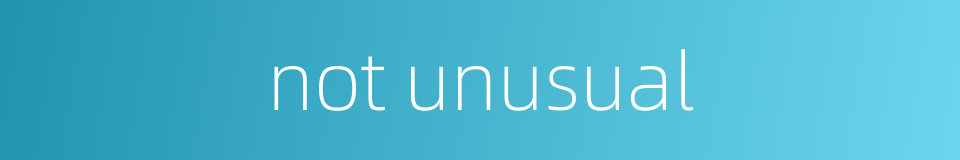 not unusual的同义词