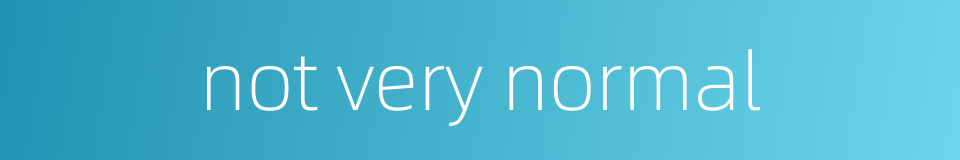 not very normal的同义词