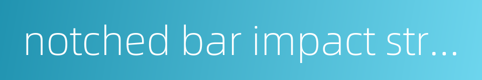 notched bar impact strength的同义词