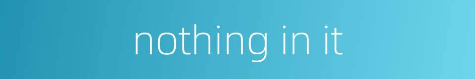 nothing in it的同义词