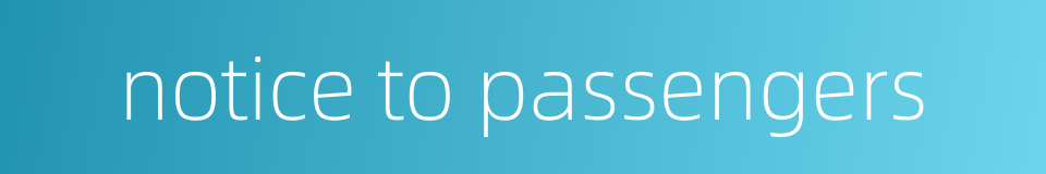 notice to passengers的同义词