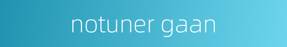notuner gaan的同义词