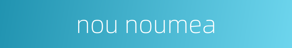 nou noumea的同义词