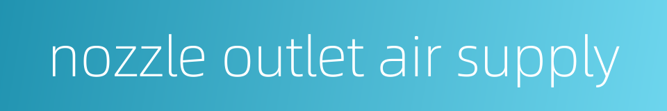 nozzle outlet air supply的同义词