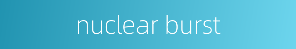 nuclear burst的同义词
