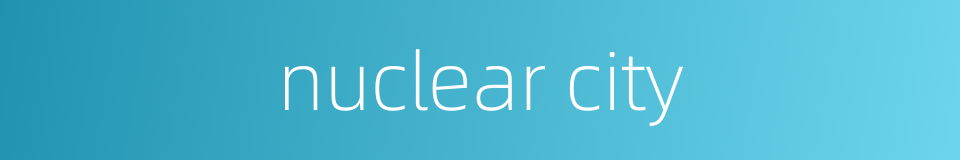 nuclear city的同义词