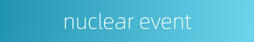 nuclear event的同义词