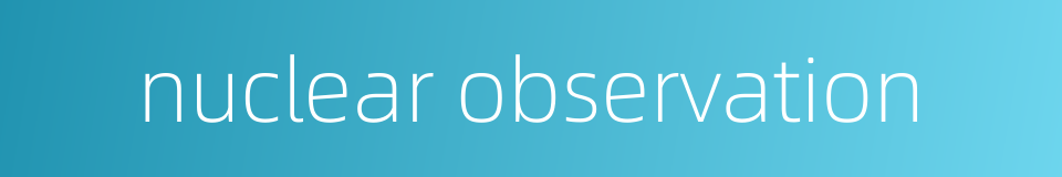 nuclear observation的同义词