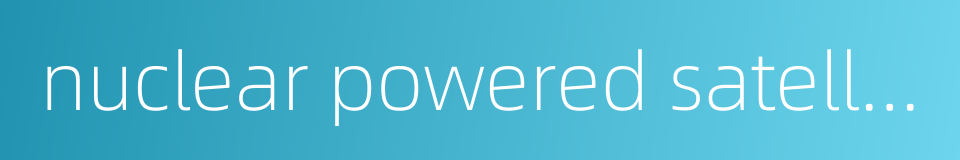 nuclear powered satellite的同义词