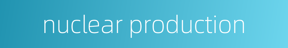 nuclear production的同义词