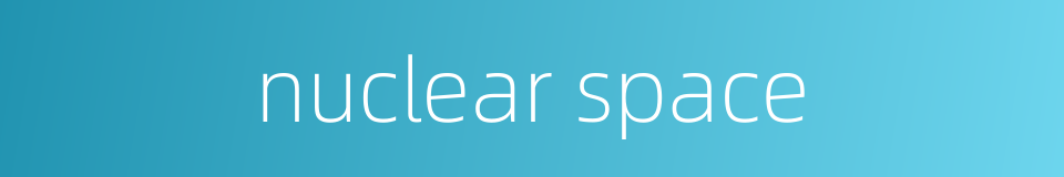 nuclear space的同义词
