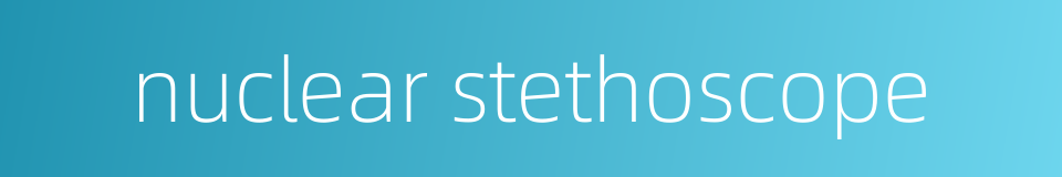 nuclear stethoscope的同义词