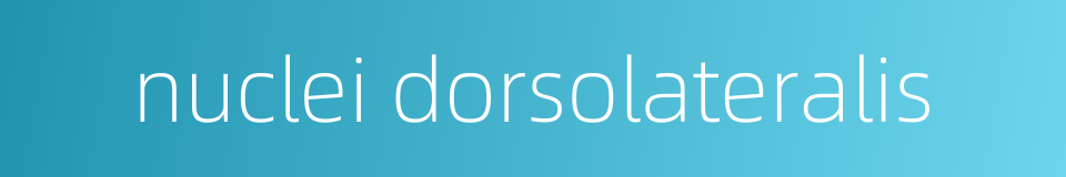 nuclei dorsolateralis的同义词