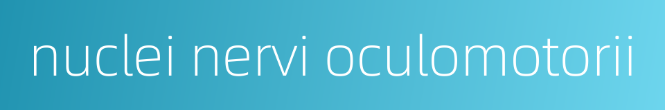 nuclei nervi oculomotorii的同义词