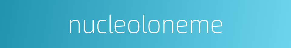 nucleoloneme的同义词