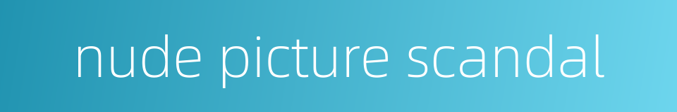 nude picture scandal的同义词