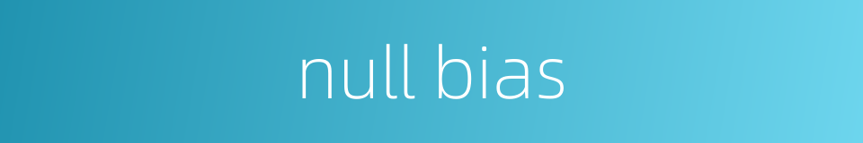 null bias的同义词