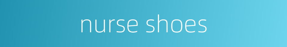 nurse shoes的同义词