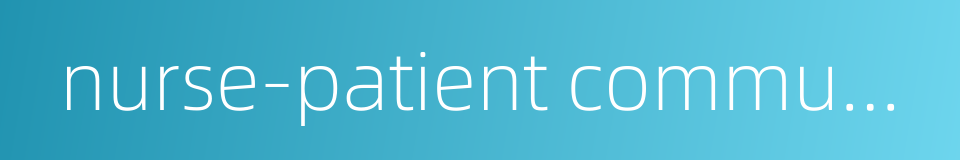 nurse-patient communication的同义词