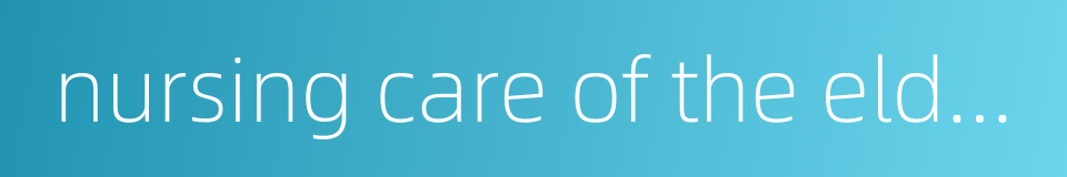 nursing care of the elderly的同义词