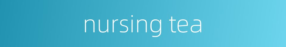 nursing tea的同义词