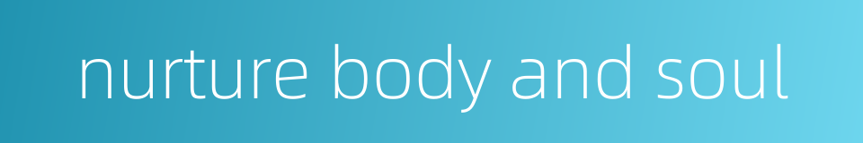 nurture body and soul的同义词