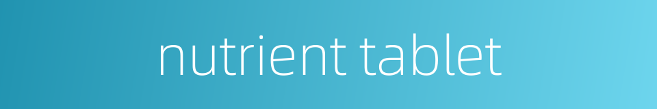 nutrient tablet的同义词