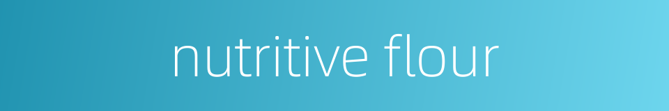 nutritive flour的同义词