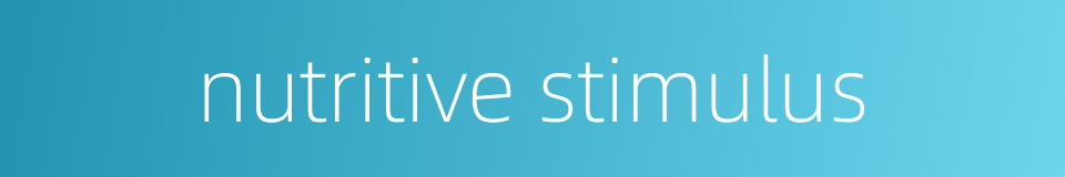 nutritive stimulus的同义词