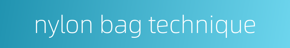 nylon bag technique的同义词