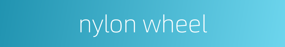 nylon wheel的同义词