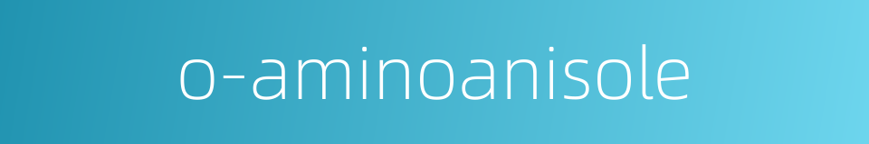 o-aminoanisole的同义词