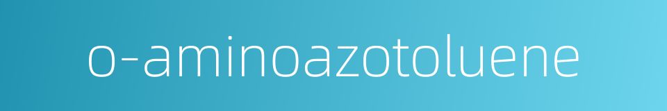 o-aminoazotoluene的同义词