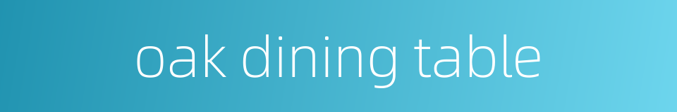 oak dining table的同义词