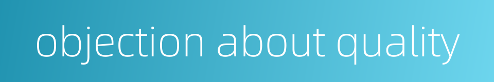 objection about quality的同义词