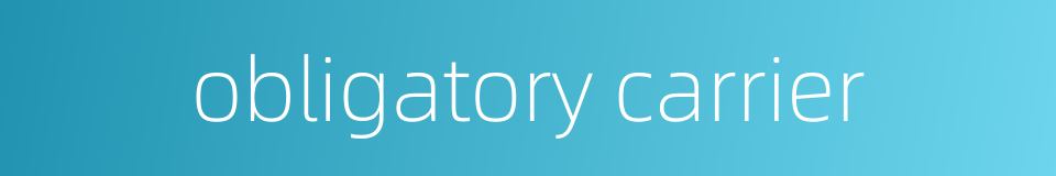 obligatory carrier的同义词