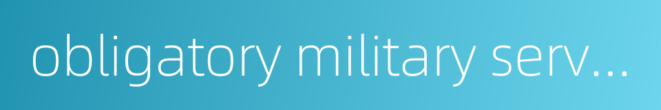 obligatory military service的同义词