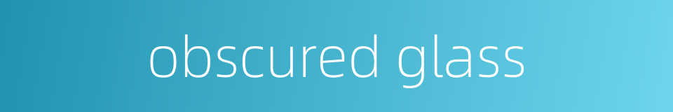 obscured glass的同义词