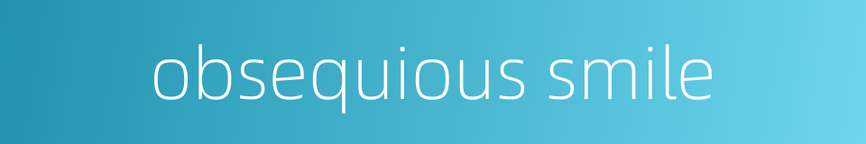 obsequious smile的同义词