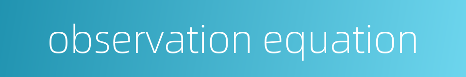 observation equation的同义词