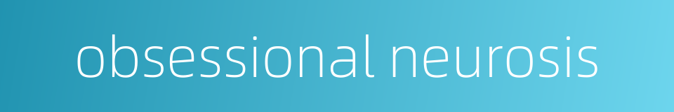 obsessional neurosis的同义词