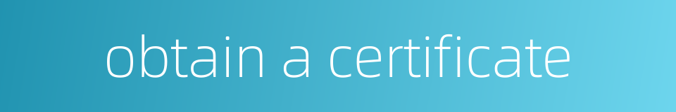 obtain a certificate的同义词